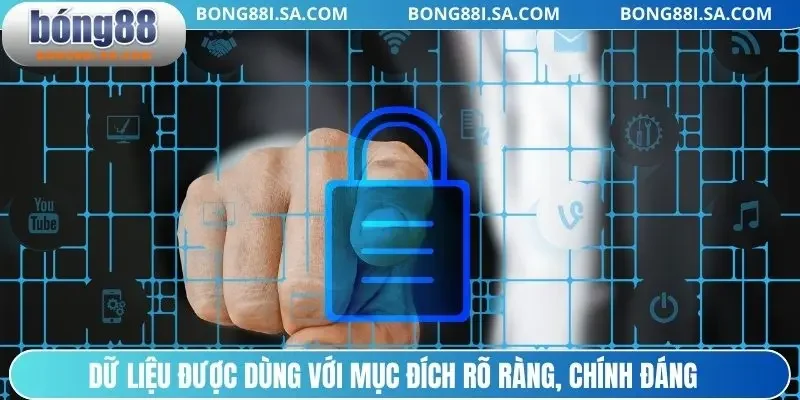 Dữ liệu được dùng với mục đích rõ ràng, chính đáng