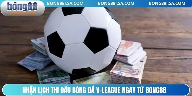 Nhận lịch thi đấu bóng đá V-League ngay từ BONG88