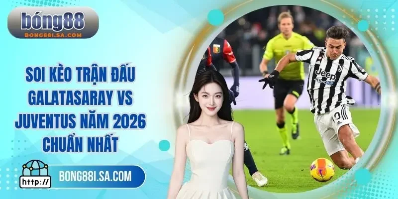 Soi kèo trận đấu Galatasaray vs Juventus