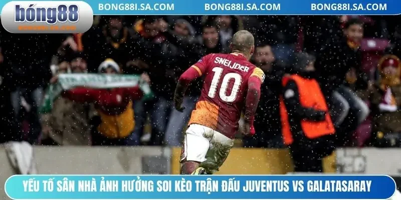 Yếu tố sân nhà ảnh hưởng soi kèo trận đấu Juventus vs Galatasaray